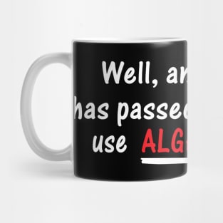 Well Another Day Has Passed and I Didn't Use Algebra Once | Best Quote Mug